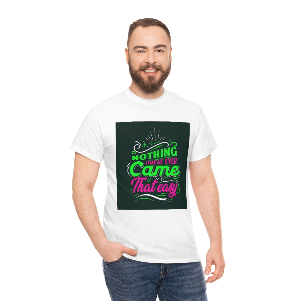 Nothing great ever came that easy Tee shirts new collection , t shirts