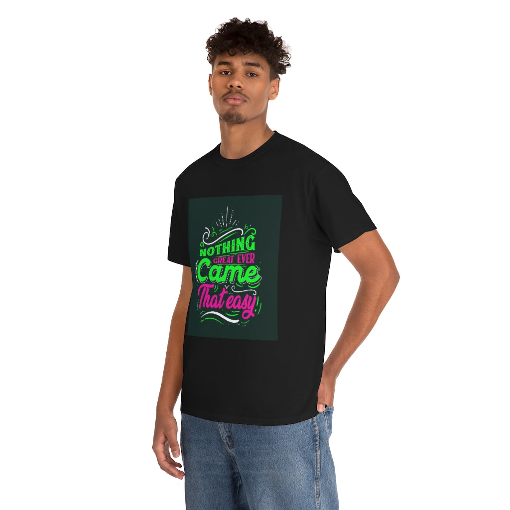 Nothing great ever came that easy Tee shirts new collection , t shirts