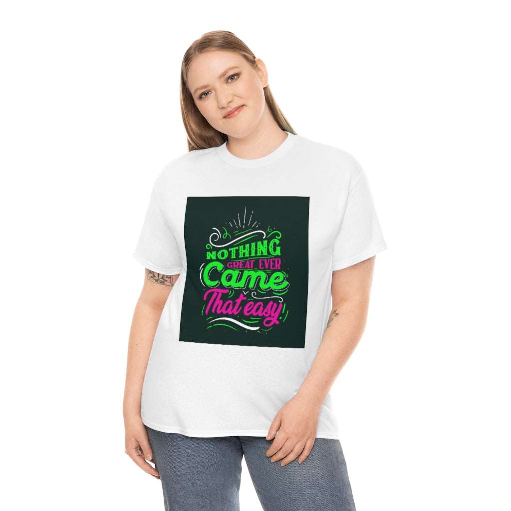 Nothing great ever came that easy Tee shirts new collection , t shirts