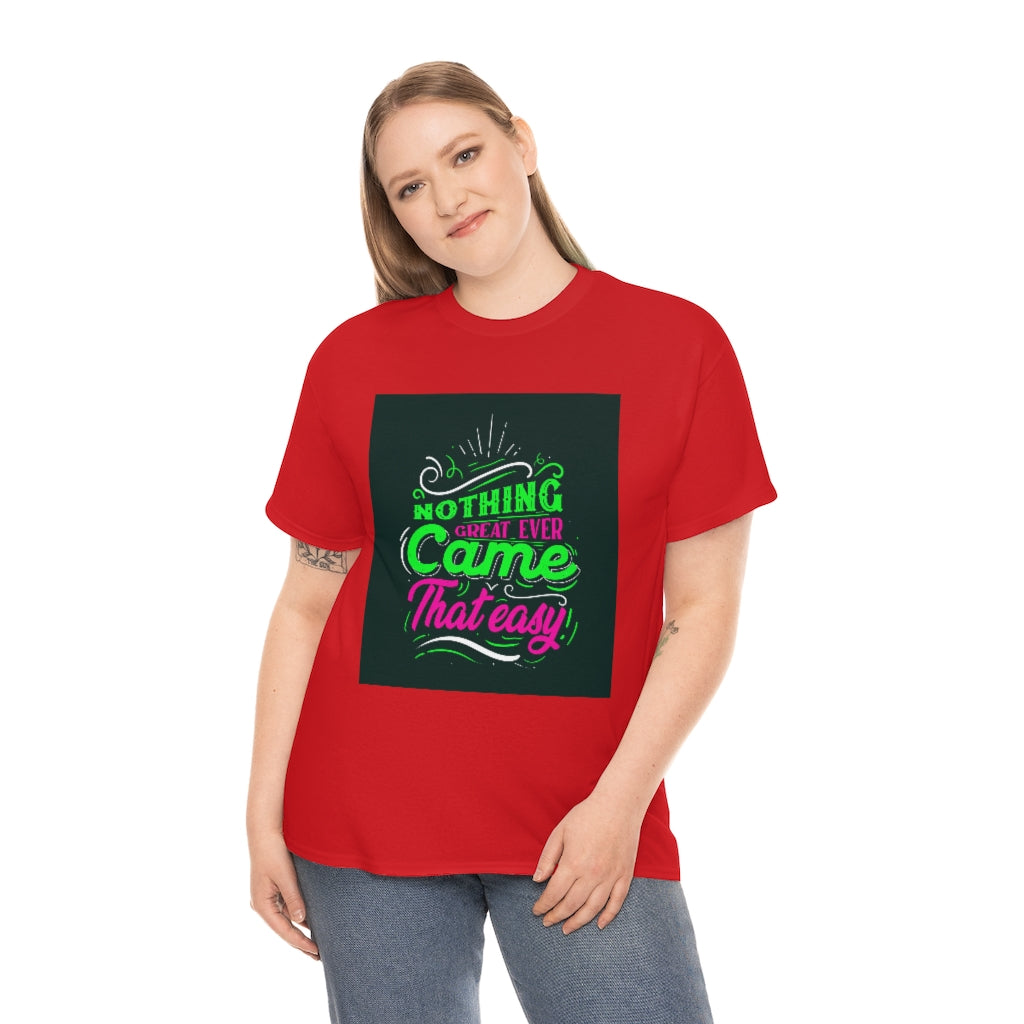 Nothing great ever came that easy Tee shirts new collection , t shirts