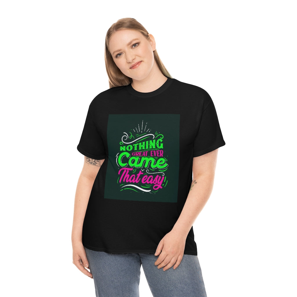 Nothing great ever came that easy Tee shirts new collection , t shirts