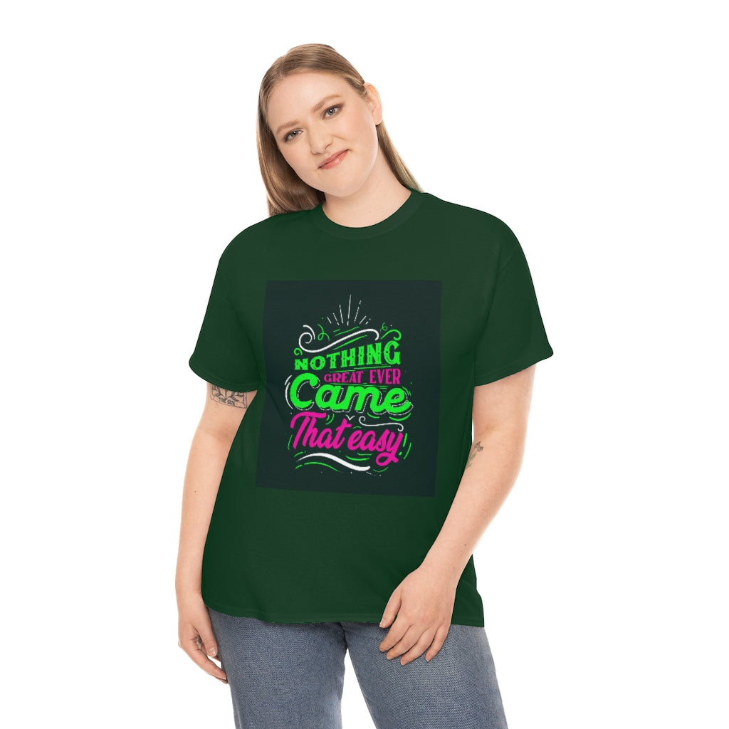 Nothing great ever came that easy Tee shirts new collection , t shirts