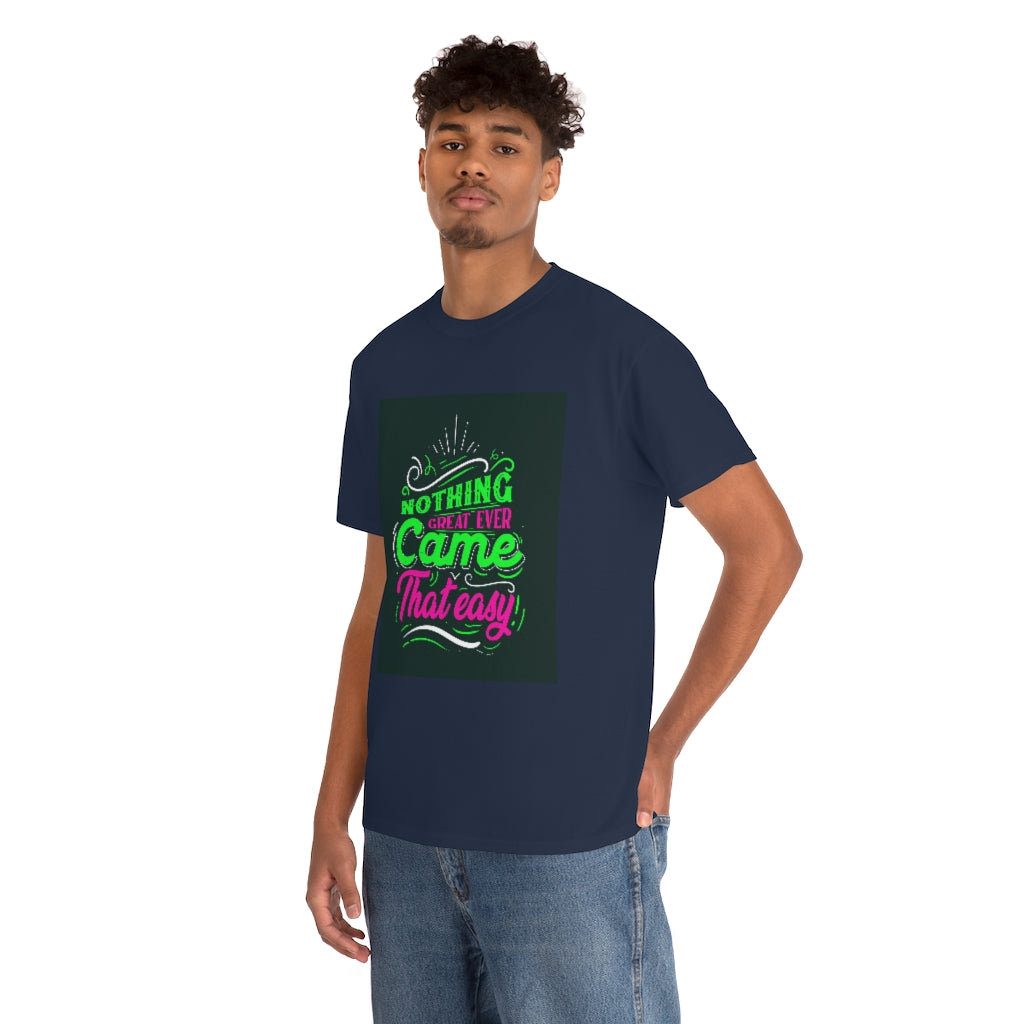 Nothing great ever came that easy Tee shirts new collection , t shirts