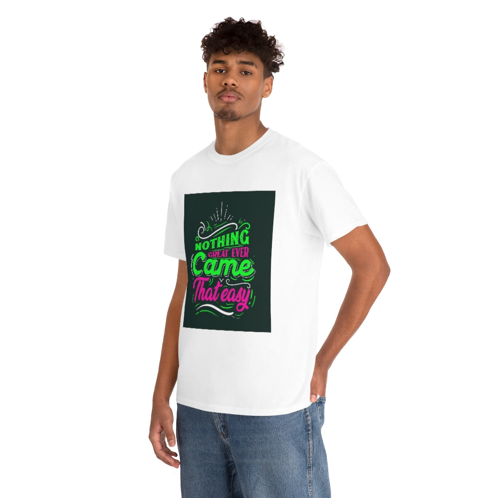 Nothing great ever came that easy Tee shirts new collection , t shirts